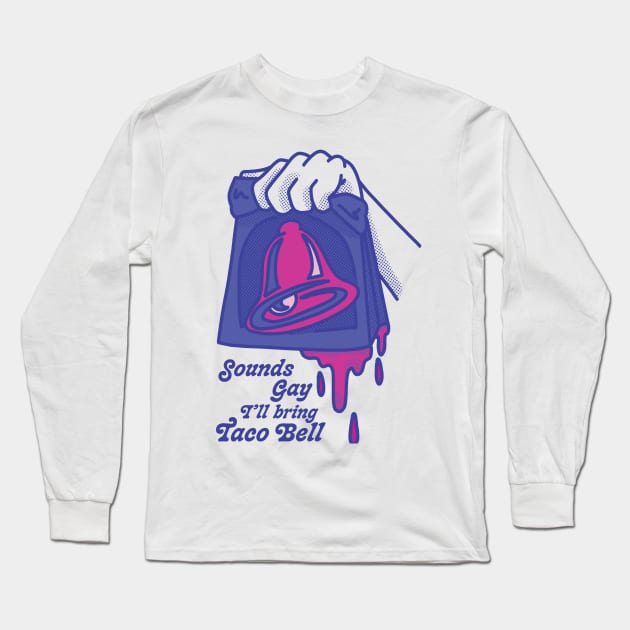 Sounds Gay I'll Bring Taco Bell Long Sleeve T-Shirt by jiniandtonic